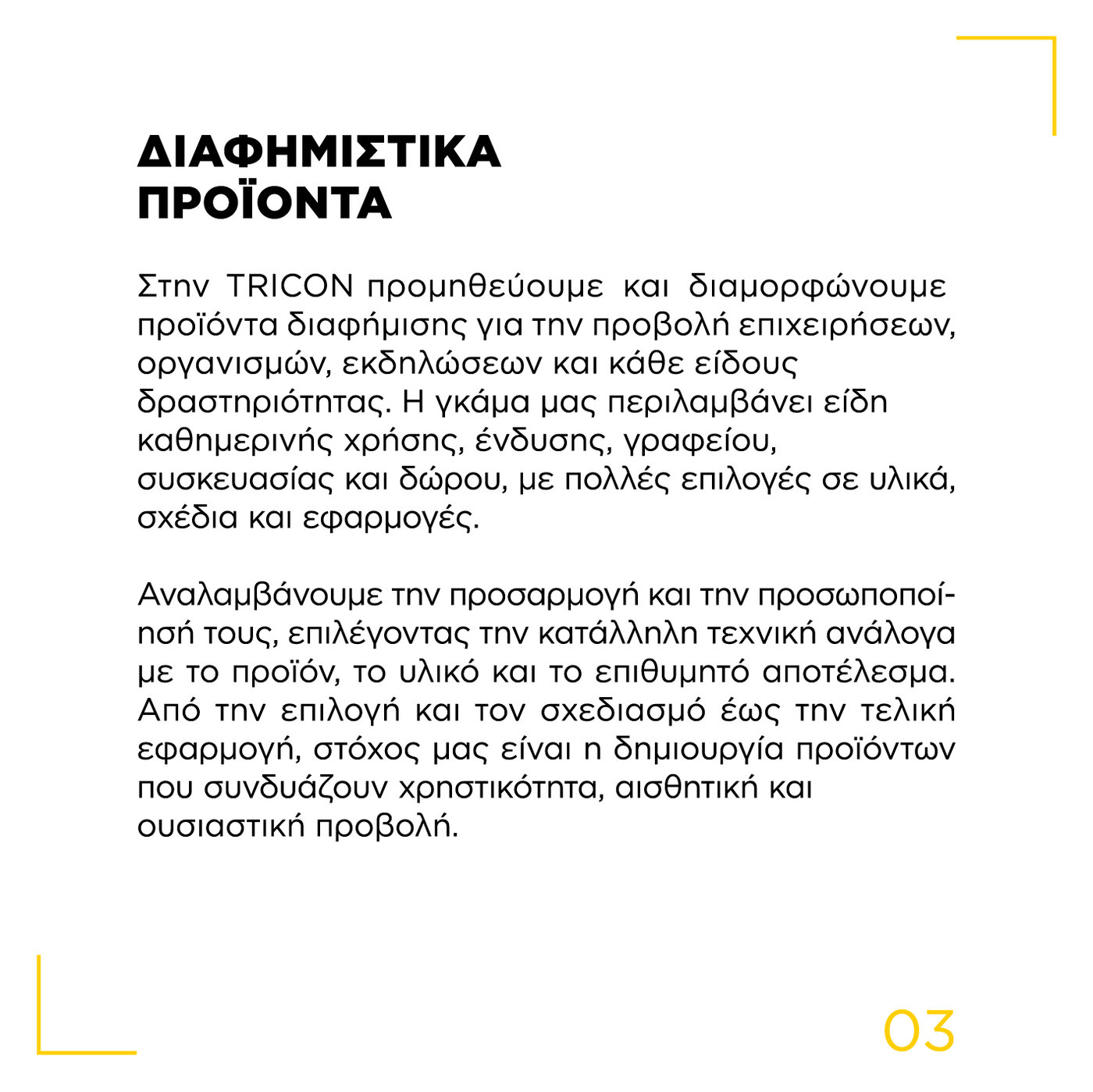 Διαφημιστικά προϊόντα. Προμηθευόμαστε και διαμορφώνουμε προϊόντα διαφήμισης για την προβολή επιχειρήσεων, οργανισμών, εκδηλώσεων και κάθε είδους δραστηριότητας. 03